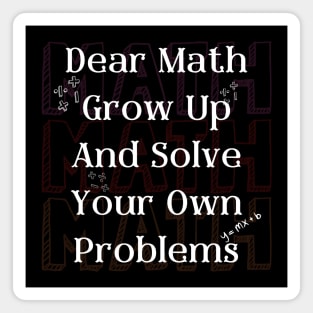 Dear Math Grow Up And Solve Your Own Problems Magnet